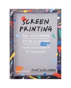 Screenprinting: The Ultimate Studio Guide from Sketchbook to Squeegee