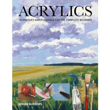 Acrylics: Techniques and Tutorials for the Complete Beginner